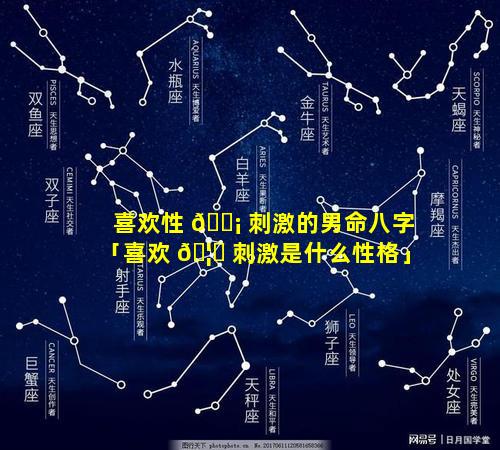 喜欢性 🐡 刺激的男命八字「喜欢 🦍 刺激是什么性格」